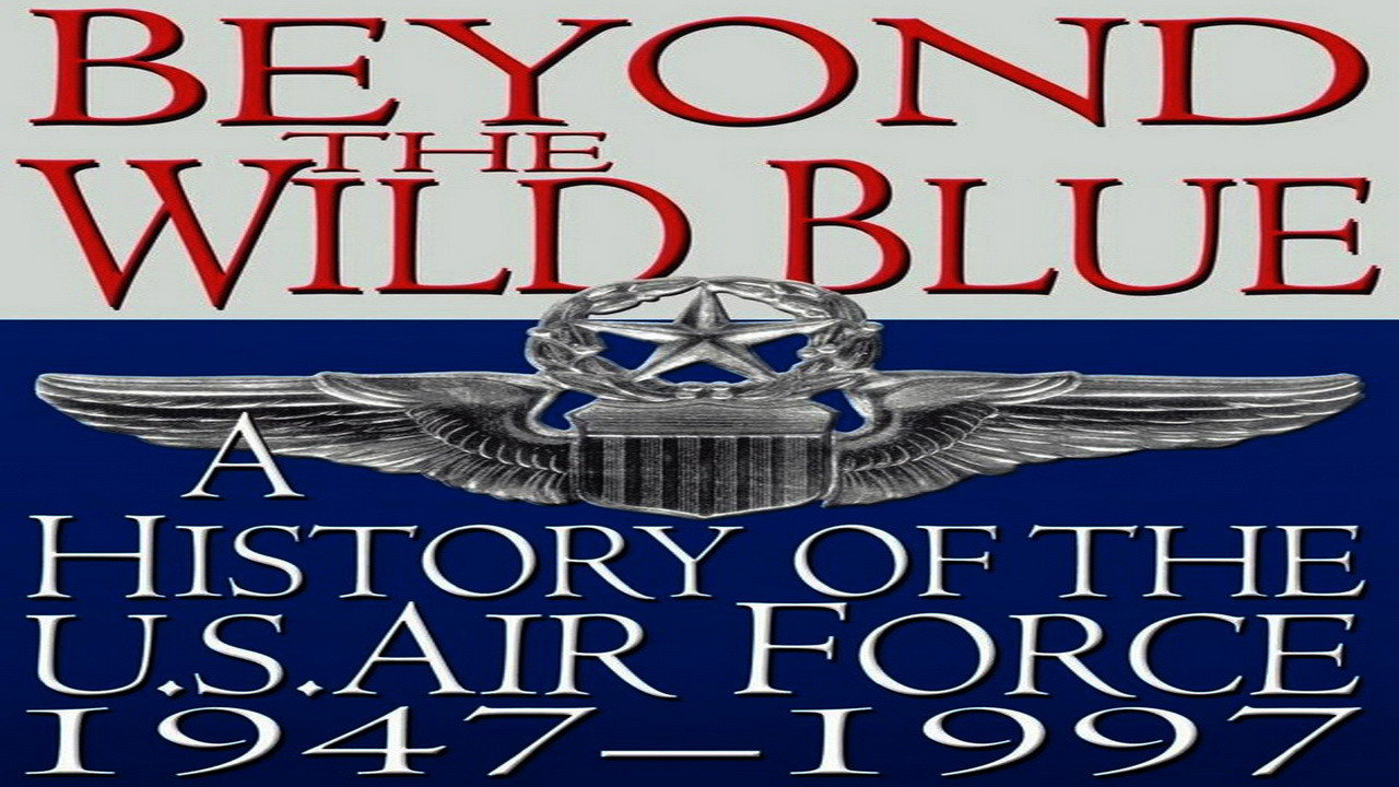 Beyond the Wild Blue: A History of the U.S. Air Force