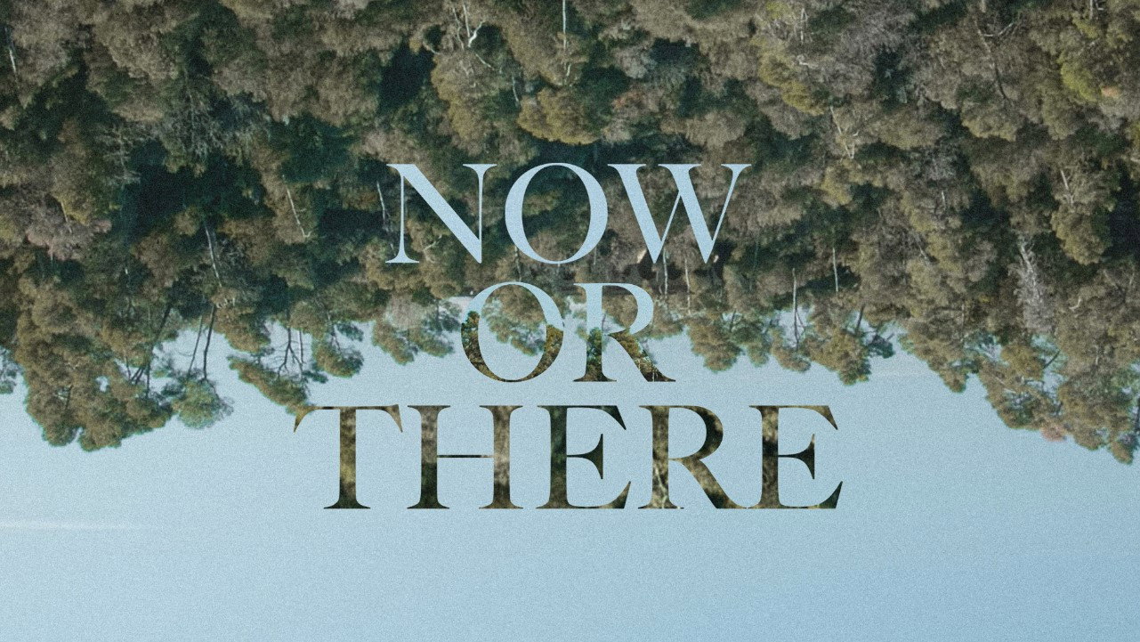 Now or There