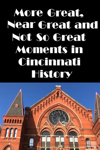 Cincinnati: More Great, Near Great, and Not So Great Moments in Cincinnati History